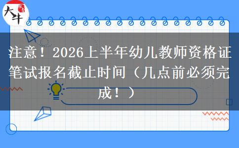 注意！2026上半年幼儿教师资格证笔试报名截止时间（几点前必须完成！）