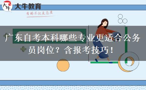 广东自考本科哪些专业更适合公务员岗位？含报考技巧！