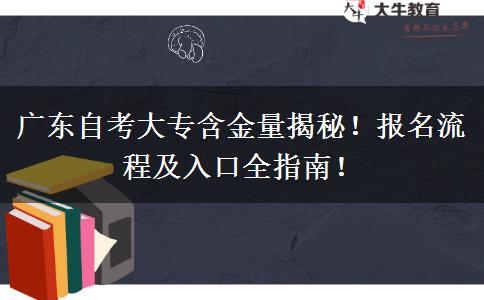 广东自考大专含金量揭秘！报名流程及入口全指南！