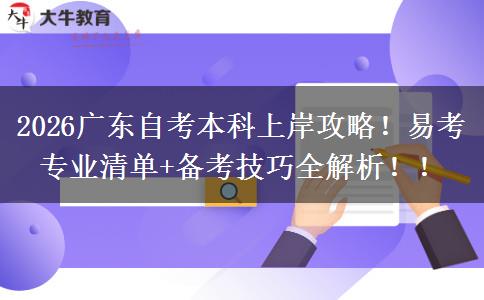 2026广东自考本科上岸攻略！易考专业清单+备考技巧全解析！！