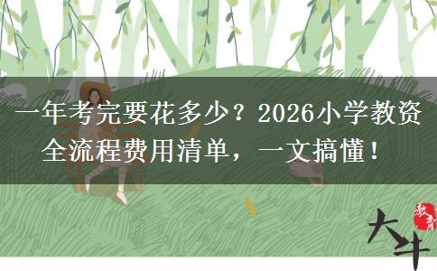 一年考完要花多少？2026小学教资全流程费用清单，一文搞懂！