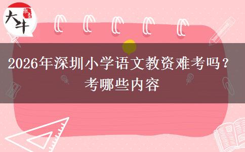 2026年深圳小学语文教资难考吗？考哪些内容