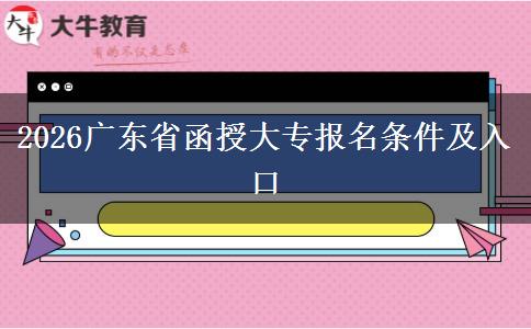 2026广东省函授大专报名条件及入口