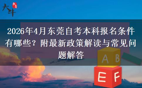 2026年4月东莞自考本科报名条件有哪些？附最新政策解读与常见问题解答