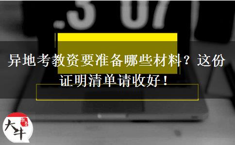 异地考教资要准备哪些材料？这份证明清单请收好！
