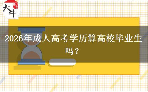 2026年成人高考学历算高校毕业生吗？
