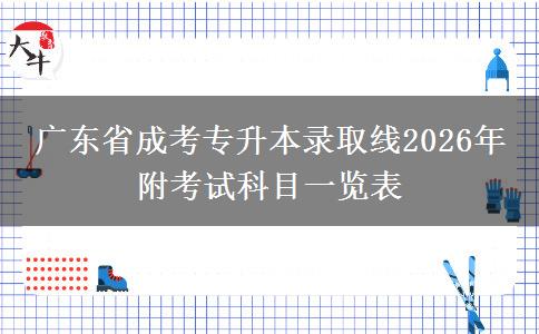 广东省成考专升本录取线2026年 附考试科目一览表