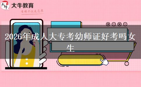 2026年成人大专考幼师证好考吗女生