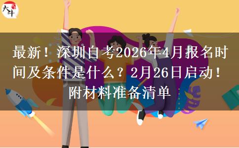 最新！深圳自考2026年4月报名时间及条件是什么？2月26日启动！附材料准备清单