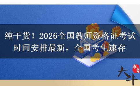 纯干货！2026全国教师资格证考试时间安排最新，全国考生速存