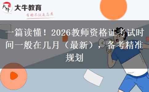 一篇读懂！2026教师资格证考试时间一般在几月（最新），备考精准规划