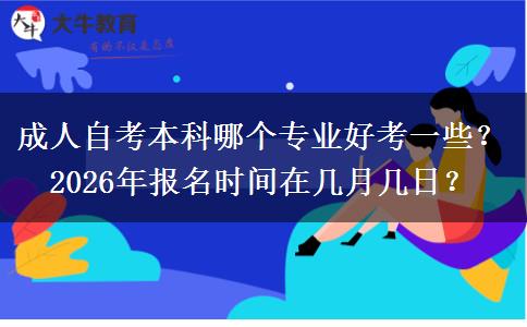 成人自考本科哪个专业好考一些？2026年报名时间在几月几日？