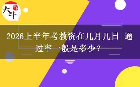 2026上半年考教资在几月几日 通过率一般是多少？