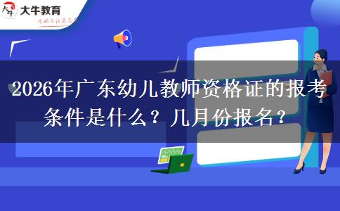 2026年广东幼儿教师资格证的报考条件是什么？几月份报名？