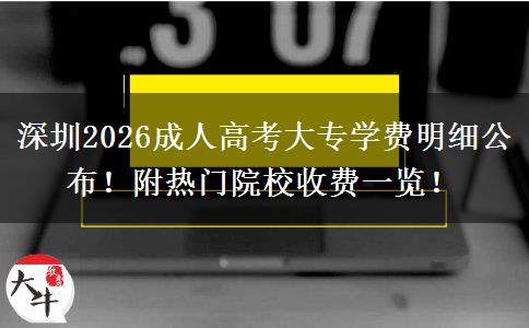 深圳2026成人高考大专学费明细公布！附热门院校收费一览！
