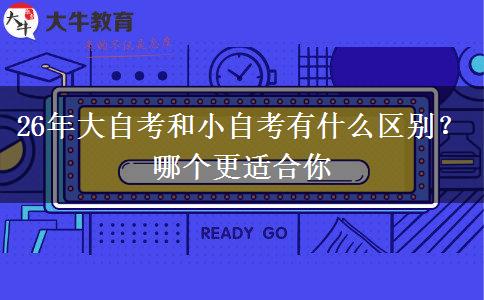 26年大自考和小自考有什么区别？哪个更适合你