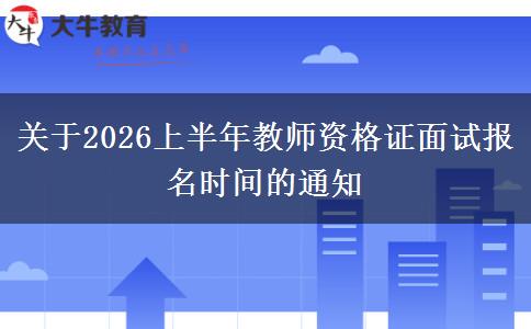 关于2026上半年教师资格证面试报名时间的通知