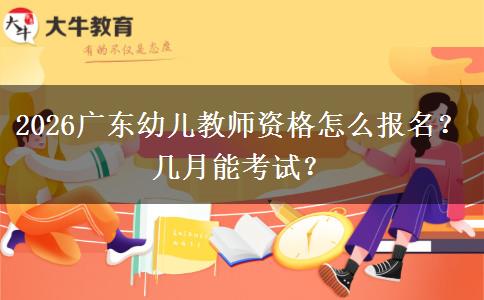 2026广东幼儿教师资格怎么报名？几月能考试？