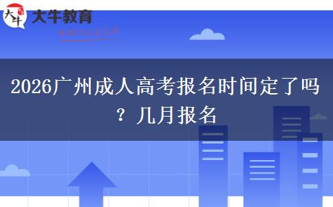 2026广州成人高考报名时间定了吗？几月报名