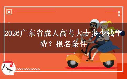 2026广东省成人高考大专多少钱学费？报名条件