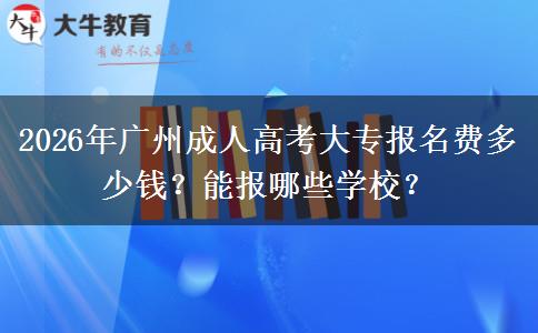 2026年广州成人高考大专报名费多少钱？能报哪些学校？