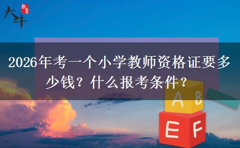 2026年考一个小学教师资格证要多少钱？什么报考条件？