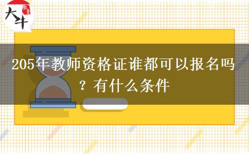 205年教师资格证谁都可以报名吗？有什么条件