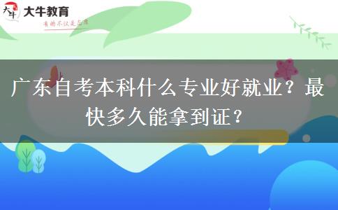 广东自考本科什么专业好就业？最快多久能拿到证？