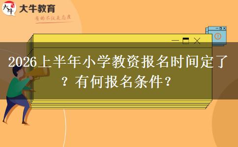 2026上半年小学教资报名时间定了？有何报名条件？