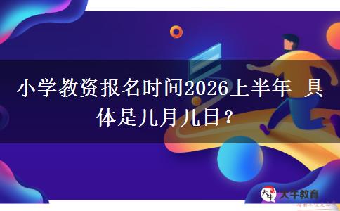 小学教资报名时间2026上半年 具体是几月几日？