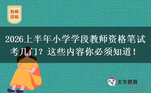 2026上半年小学学段教师资格笔试考几门？这些内容你必须知道！