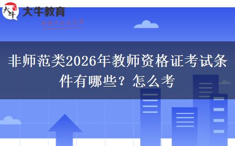 非师范类2026年教师资格证考试条件有哪些？怎么考