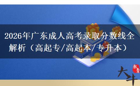 2026年广东成人高考录取分数线全解析（高起专/高起本/专升本）