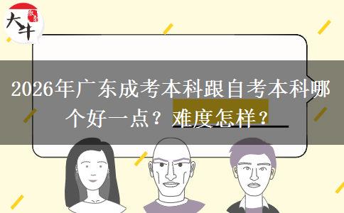2026年广东成考本科跟自考本科哪个好一点？难度怎样？