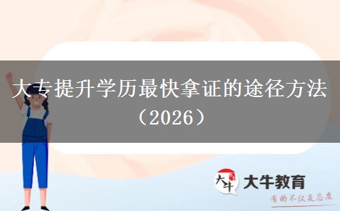 大专提升学历最快拿证的途径方法（2026）
