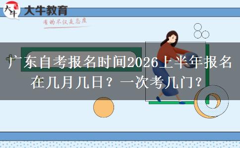 广东自考报名时间2026上半年报名在几月几日？一次考几门？