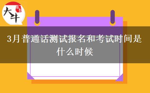 3月普通话测试报名和考试时间是什么时候