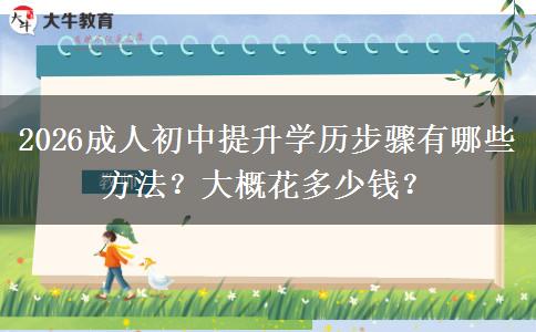 2026成人初中提升学历步骤有哪些方法？大概花多少钱？