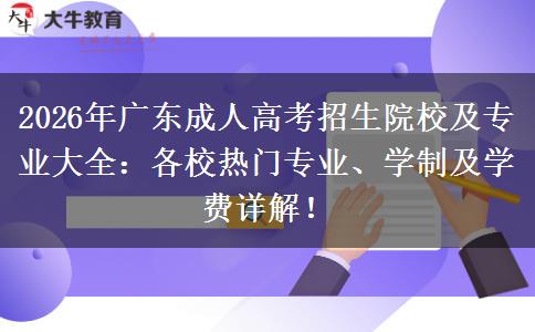 2026年广东成人高考招生院校及专业大全：各校热门专业、学制及学费详解！