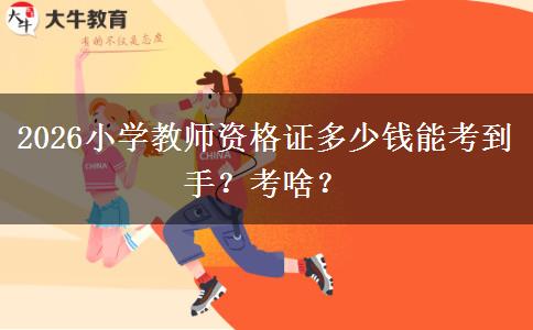 2026小学教师资格证多少钱能考到手？考啥？