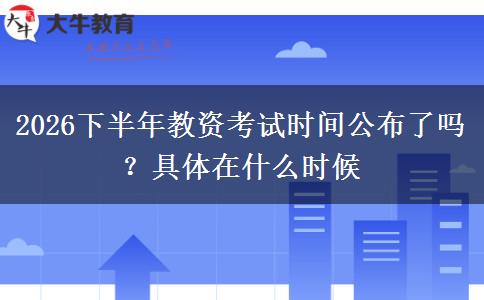2026下半年教资考试时间公布了吗？具体在什么时候