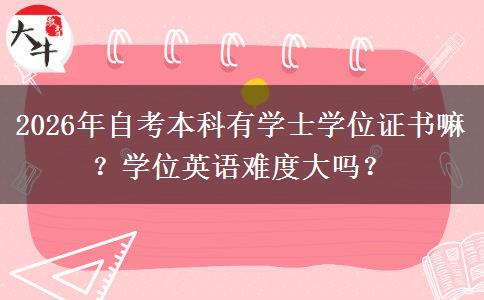 2026年自考本科有学士学位证书嘛？学位英语难度大吗？