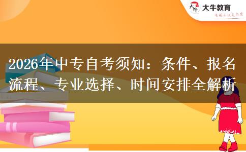 2026年中专自考须知：条件、报名流程、专业选择、时间安排全解析
