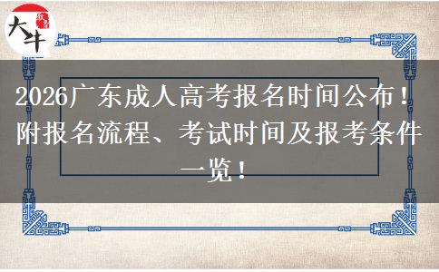2026广东成人高考报名时间公布！附报名流程、考试时间及报考条件一览！