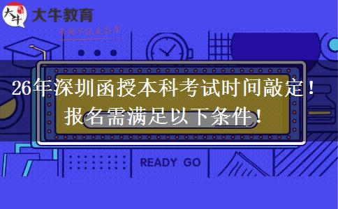 26年深圳函授本科考试时间敲定！报名需满足以下条件！