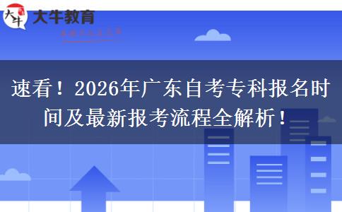 速看！2026年广东自考专科报名时间及最新报考流程全解析！