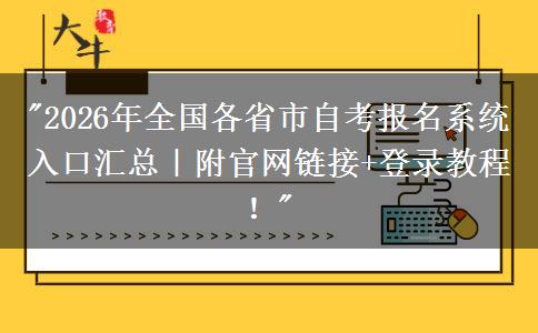 2026年全国各省市自考报名系统入口汇总｜附官网链接+登录教程！