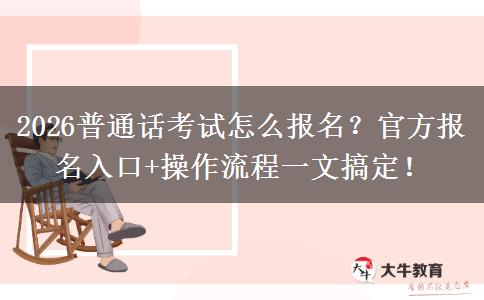 2026普通话考试怎么报名？官方报名入口+操作流程一文搞定！