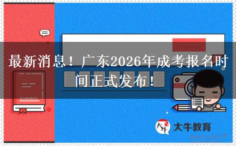 最新消息！广东2026年成考报名时间正式发布！