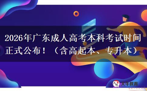 2026年广东成人高考本科考试时间正式公布！（含高起本、专升本）